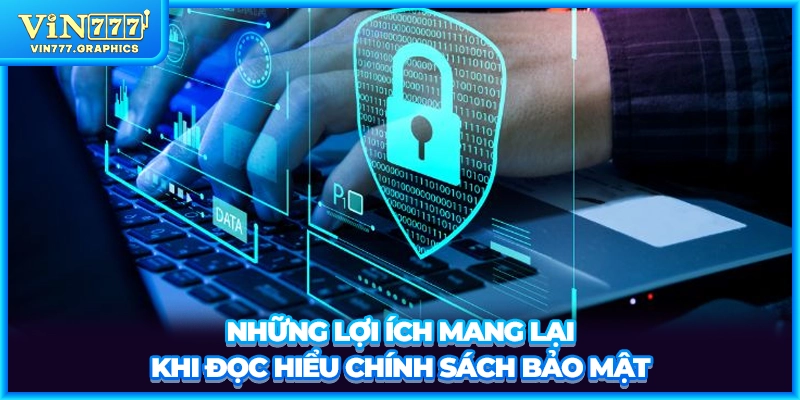 Những lợi ích mang lại khi đọc hiểu chính sách bảo mật