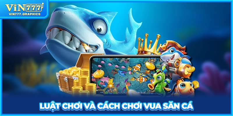 Luật chơi và cách chơi vua săn cá